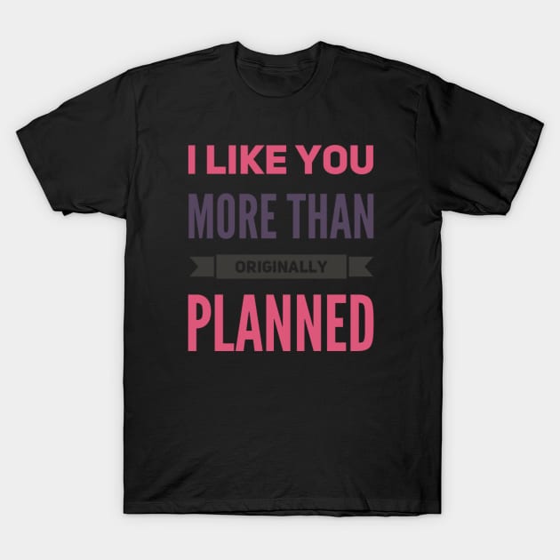 I like you more than originally planned T-Shirt by BoogieCreates